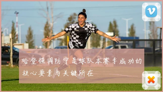 哈登强调防守是球队本赛季成功的核心要素与关键所在