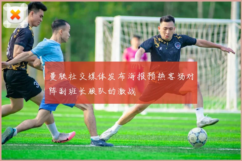 曼联社交媒体发布海报预热客场对阵副班长狼队的激战