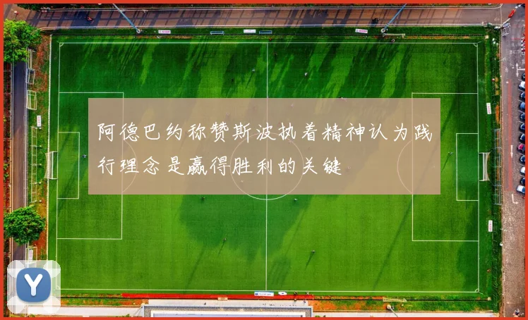 阿德巴约称赞斯波执着精神认为践行理念是赢得胜利的关键